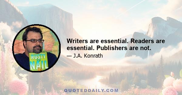 Writers are essential. Readers are essential. Publishers are not.