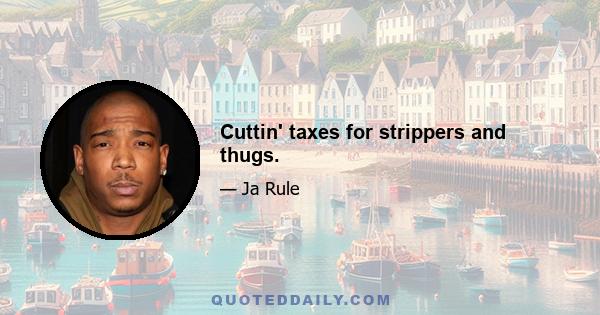 Cuttin' taxes for strippers and thugs.