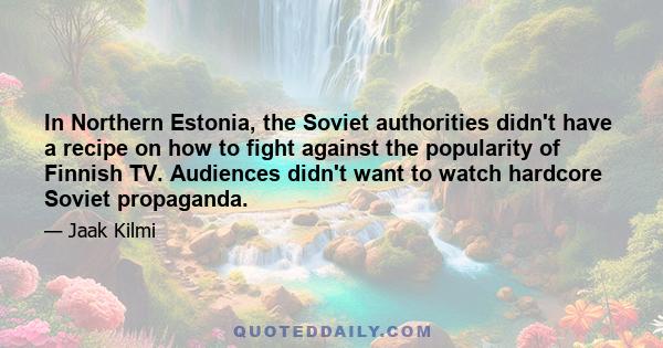 In Northern Estonia, the Soviet authorities didn't have a recipe on how to fight against the popularity of Finnish TV. Audiences didn't want to watch hardcore Soviet propaganda.