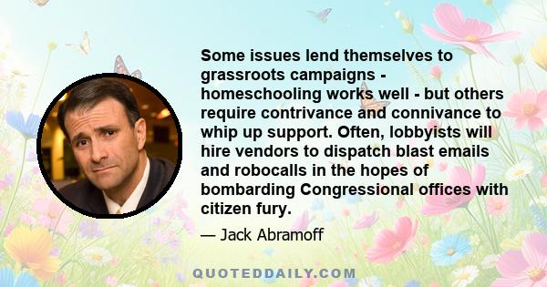 Some issues lend themselves to grassroots campaigns - homeschooling works well - but others require contrivance and connivance to whip up support. Often, lobbyists will hire vendors to dispatch blast emails and