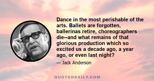 Dance in the most perishable of the arts. Ballets are forgotten, ballerinas retire, choreographers die--and what remains of that glorious production which so excited us a decade ago, a year ago, or even last night?