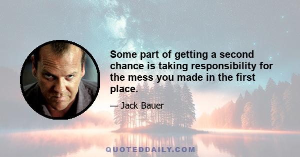 Some part of getting a second chance is taking responsibility for the mess you made in the first place.