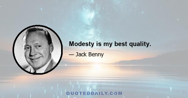 Modesty is my best quality.