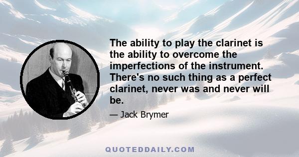 The ability to play the clarinet is the ability to overcome the imperfections of the instrument. There's no such thing as a perfect clarinet, never was and never will be.