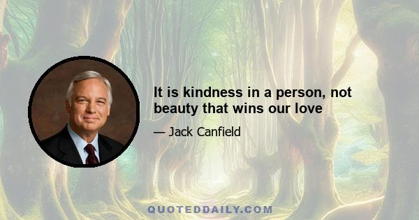 It is kindness in a person, not beauty that wins our love