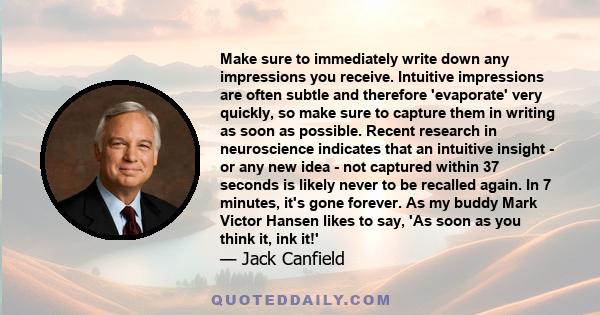 Make sure to immediately write down any impressions you receive. Intuitive impressions are often subtle and therefore 'evaporate' very quickly, so make sure to capture them in writing as soon as possible. Recent