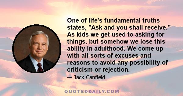 One of life's fundamental truths states, Ask and you shall receive. As kids we get used to asking for things, but somehow we lose this ability in adulthood. We come up with all sorts of excuses and reasons to avoid any