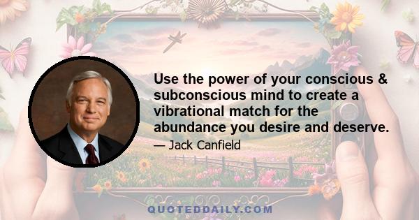 Use the power of your conscious & subconscious mind to create a vibrational match for the abundance you desire and deserve.