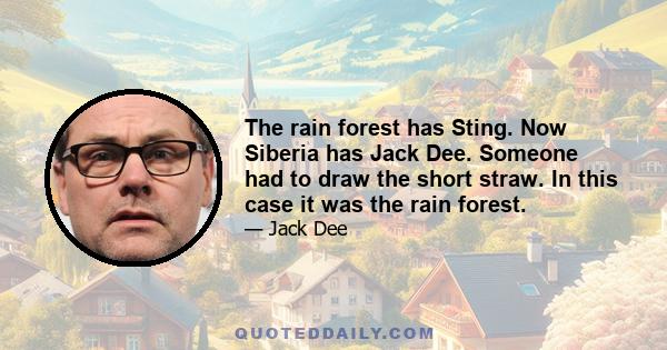 The rain forest has Sting. Now Siberia has Jack Dee. Someone had to draw the short straw. In this case it was the rain forest.