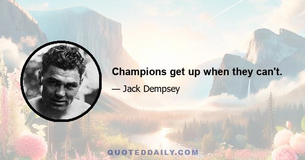 Champions get up when they can't.