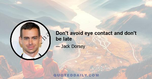 Don't avoid eye contact and don't be late