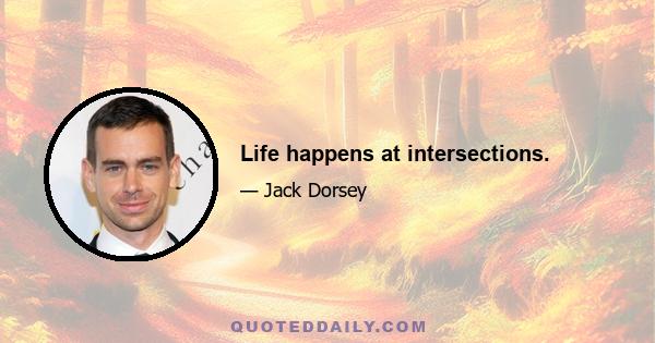 Life happens at intersections.