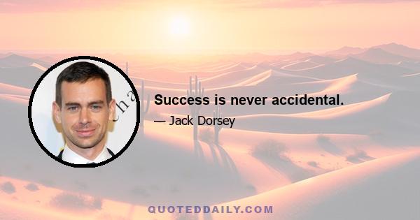 Success is never accidental.