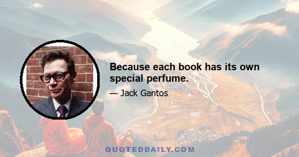 Because each book has its own special perfume.