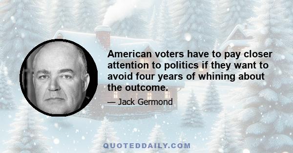 American voters have to pay closer attention to politics if they want to avoid four years of whining about the outcome.