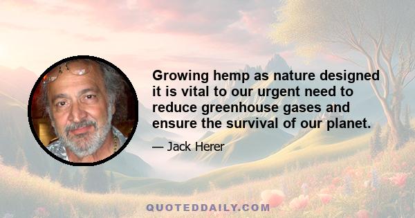 Growing hemp as nature designed it is vital to our urgent need to reduce greenhouse gases and ensure the survival of our planet.