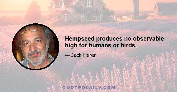 Hempseed produces no observable high for humans or birds.