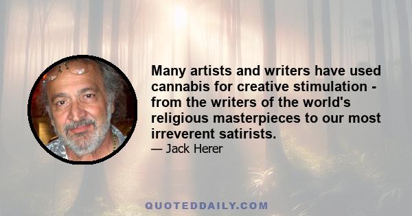 Many artists and writers have used cannabis for creative stimulation - from the writers of the world's religious masterpieces to our most irreverent satirists.