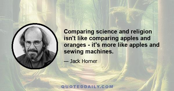 Comparing science and religion isn't like comparing apples and oranges - it's more like apples and sewing machines.