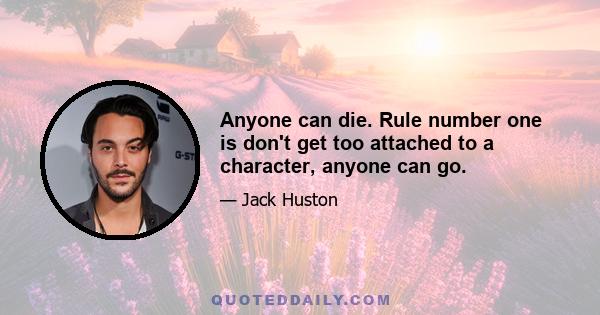 Anyone can die. Rule number one is don't get too attached to a character, anyone can go.