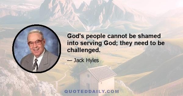 God's people cannot be shamed into serving God; they need to be challenged.