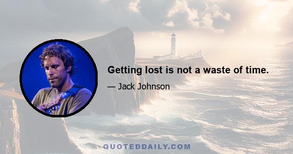 Getting lost is not a waste of time.