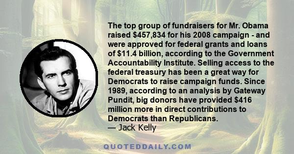 The top group of fundraisers for Mr. Obama raised $457,834 for his 2008 campaign - and were approved for federal grants and loans of $11.4 billion, according to the Government Accountability Institute. Selling access to 