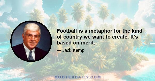 Football is a metaphor for the kind of country we want to create. It's based on merit.