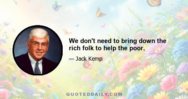 We don't need to bring down the rich folk to help the poor.