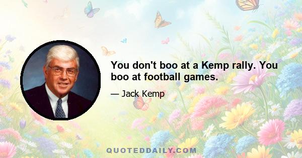 You don't boo at a Kemp rally. You boo at football games.