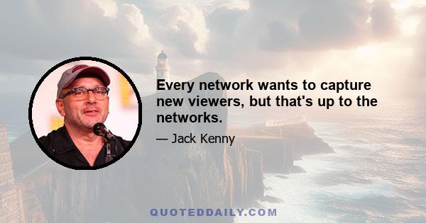 Every network wants to capture new viewers, but that's up to the networks.