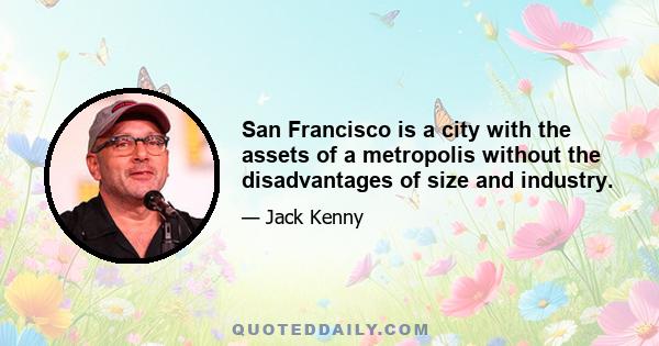 San Francisco is a city with the assets of a metropolis without the disadvantages of size and industry.