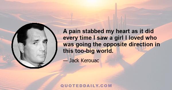 A pain stabbed my heart as it did every time I saw a girl I loved who was going the opposite direction in this too-big world.