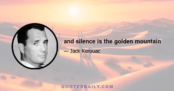 and silence is the golden mountain