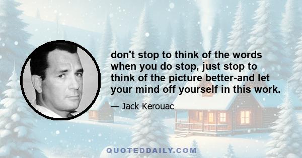 don't stop to think of the words when you do stop, just stop to think of the picture better-and let your mind off yourself in this work.