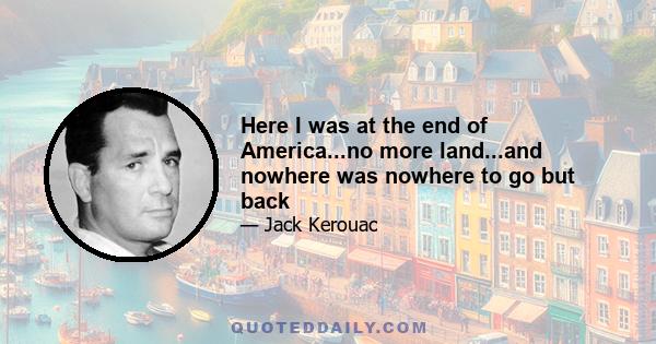 Here I was at the end of America...no more land...and nowhere was nowhere to go but back