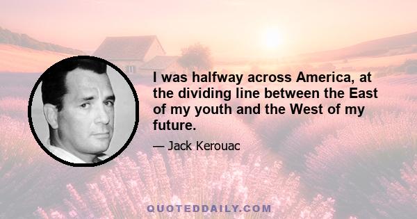 I was halfway across America, at the dividing line between the East of my youth and the West of my future.