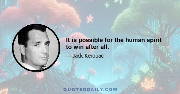 It is possible for the human spirit to win after all.