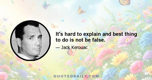 It's hard to explain and best thing to do is not be false.