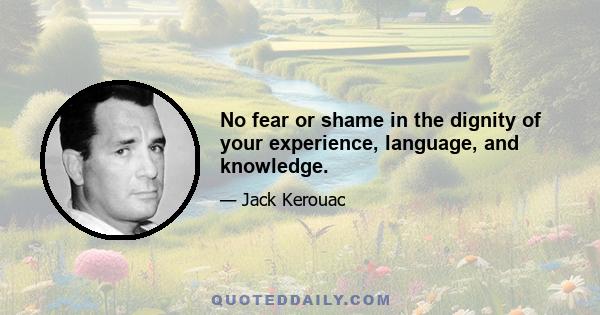 No fear or shame in the dignity of your experience, language, and knowledge.