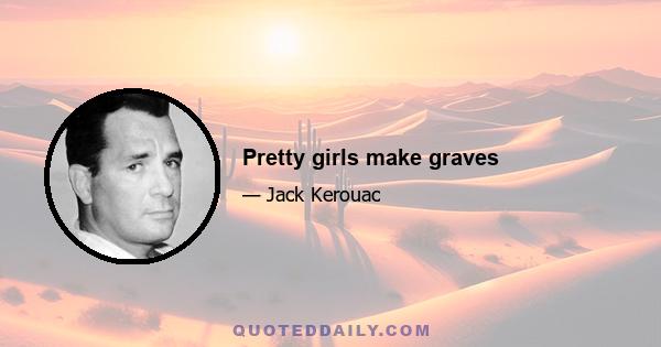 Pretty girls make graves