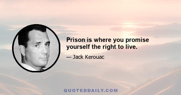 Prison is where you promise yourself the right to live.