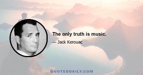 The only truth is music.