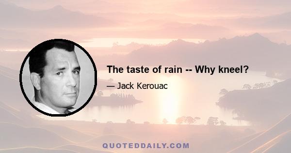 The taste of rain -- Why kneel?