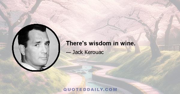 There's wisdom in wine.