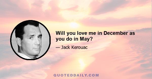 Will you love me in December as you do in May?