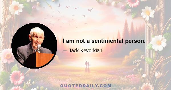 I am not a sentimental person.