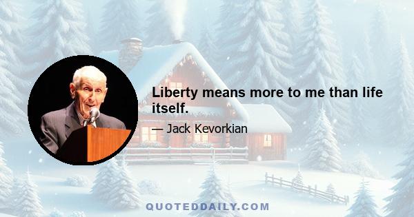 Liberty means more to me than life itself.