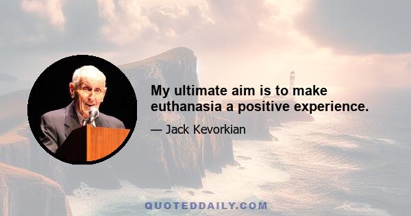 My ultimate aim is to make euthanasia a positive experience.