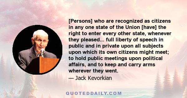 [Persons] who are recognized as citizens in any one state of the Union [have] the right to enter every other state, whenever they pleased... full liberty of speech in public and in private upon all subjects upon which